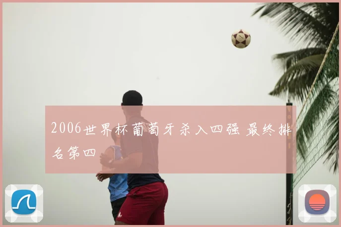2006世界杯葡萄牙杀入四强 最终排名第四