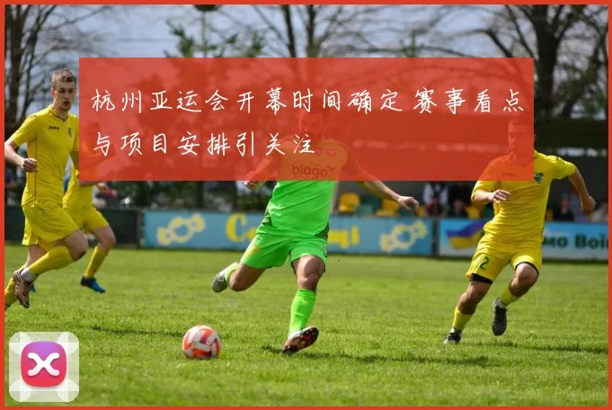 杭州亚运会开幕时间确定 赛事看点与项目安排引关注