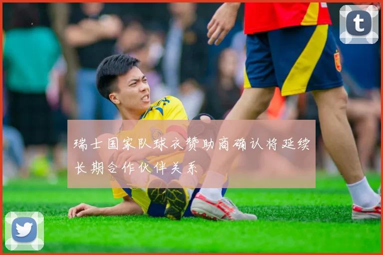 瑞士国家队球衣赞助商确认将延续长期合作伙伴关系