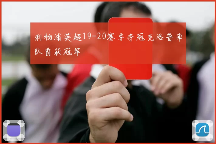 利物浦英超19-20赛季夺冠克洛普率队首获冠军