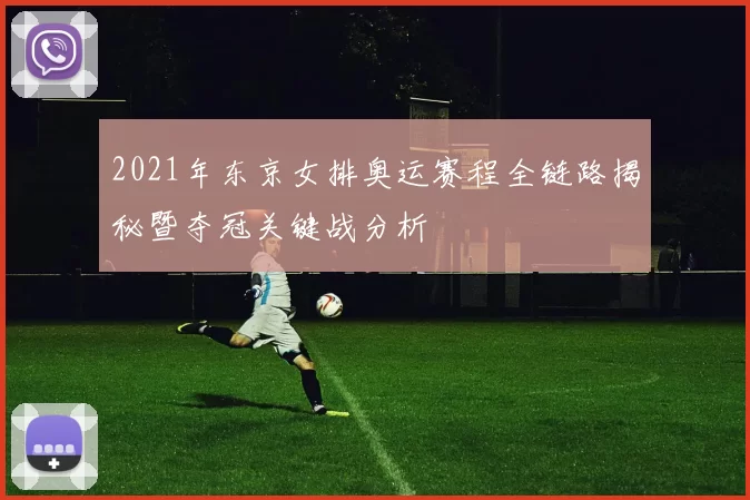 2021年东京女排奥运赛程全链路揭秘暨夺冠关键战分析