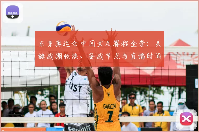 东京奥运会中国女足赛程全景:关键战期轮换、备战节点与直播时间表