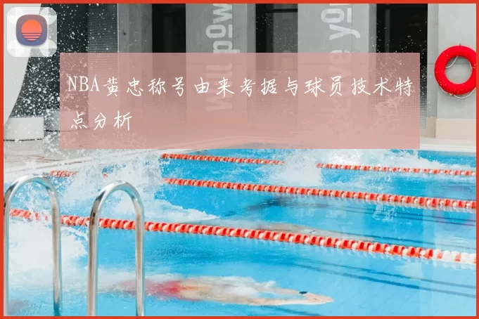 NBA黄忠称号由来考据与球员技术特点分析